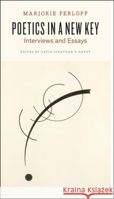 Poetics in a New Key: Interviews and Essays Marjorie Perloff 9780226199412 University of Chicago Press