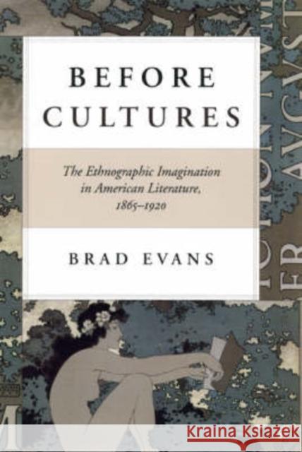Before Cultures: The Ethnographic Imagination in American Literature, 1865-1920 Evans, Brad 9780226222646