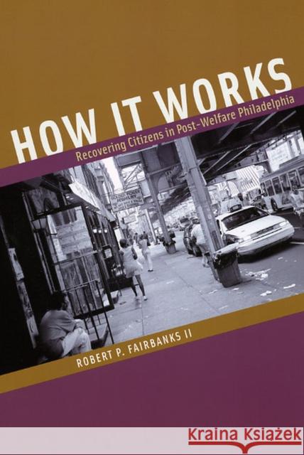 How It Works: Recovering Citizens in Post-Welfare Philadelphia Fairbanks, Robert P. 9780226234090 University of Chicago Press