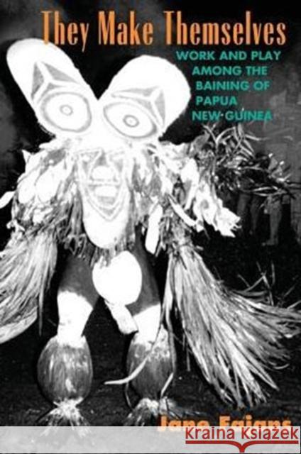They Make Themselves: Work and Play Among the Baining of Papua New Guinea Fajans, Jane 9780226234441 University of Chicago Press