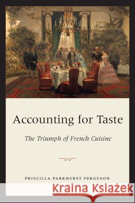 Accounting for Taste: The Triumph of French Cuisine Priscilla Parkhurst Ferguson 9780226243238 University of Chicago Press