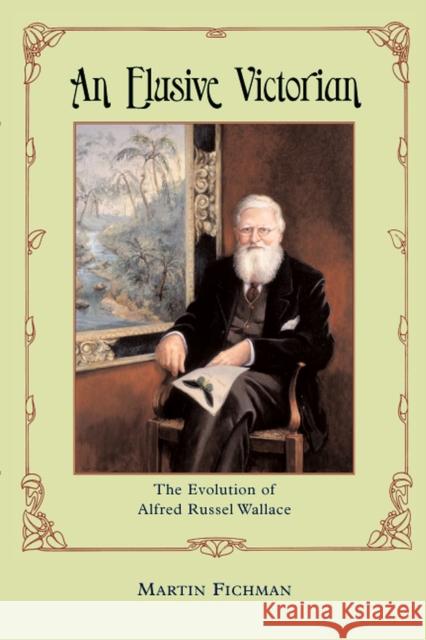 An Elusive Victorian: The Evolution of Alfred Russel Wallace Fichman, Martin 9780226246130 University of Chicago Press