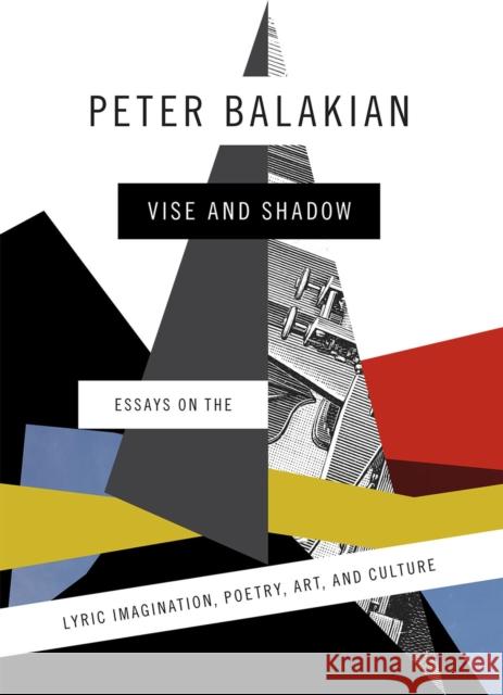 Vise and Shadow: Essays on the Lyric Imagination, Poetry, Art, and Culture Peter Balakian 9780226254333