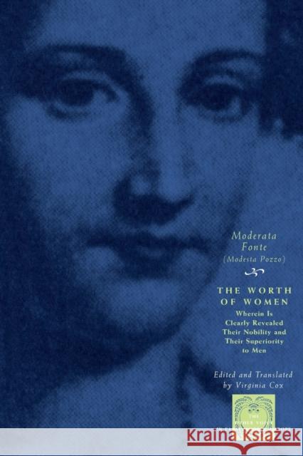 The Worth of Women: Wherein Is Clearly Revealed Their Nobility and Their Superiority to Men Fonte, Moderata 9780226256825 University of Chicago Press