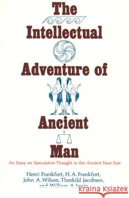 The Intellectual Adventure of Ancient Man: An Essay of Speculative Thought in the Ancient Near East Frankfort, Henri 9780226260082