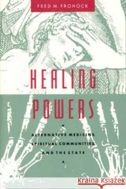 Healing Powers: Alternative Medicine, Spiritual Communities, and the State Frohock, Fred M. 9780226265858 University of Chicago Press