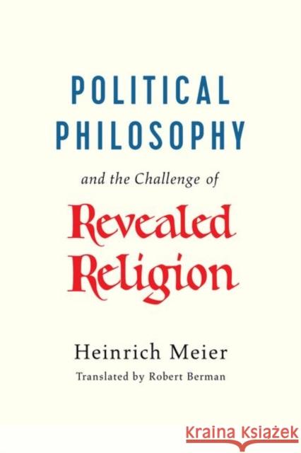 Political Philosophy and the Challenge of Revealed Religion Heinrich Meier Robert Berman 9780226275857