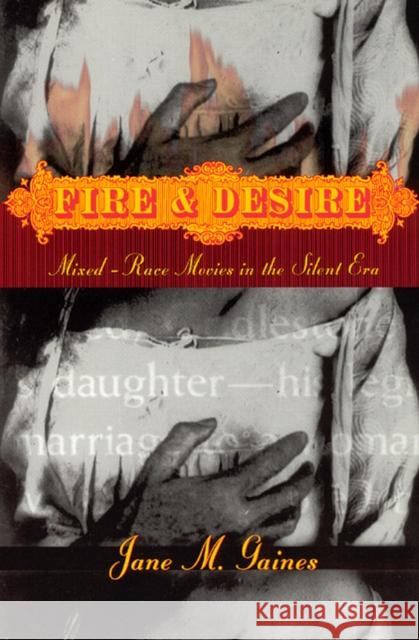 Fire and Desire: Mixed-Race Movies in the Silent Era Jane M. Gaines 9780226278759 University of Chicago Press