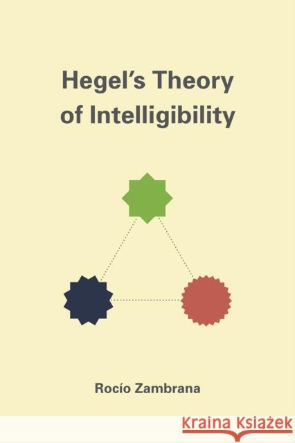 Hegel's Theory of Intelligibility Rocaio Zambrana Rocio Zambrana 9780226280110 University of Chicago Press