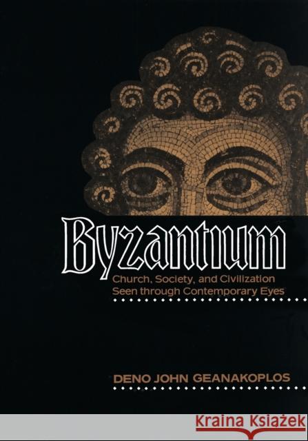 Byzantium: Church, Society, and Civilization Seen Through Contemporary Eyes Geanakoplos, Deno John 9780226284613 University of Chicago Press
