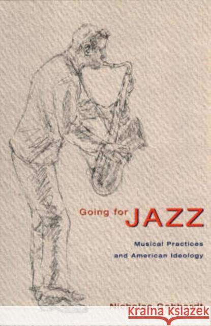Going for Jazz: Musical Practices and American Ideology Gebhardt, Nicholas 9780226284675 University of Chicago Press