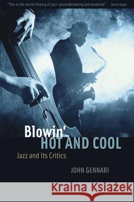 Blowin' Hot and Cool: Jazz and Its Critics John Gennari 9780226289229 University of Chicago Press