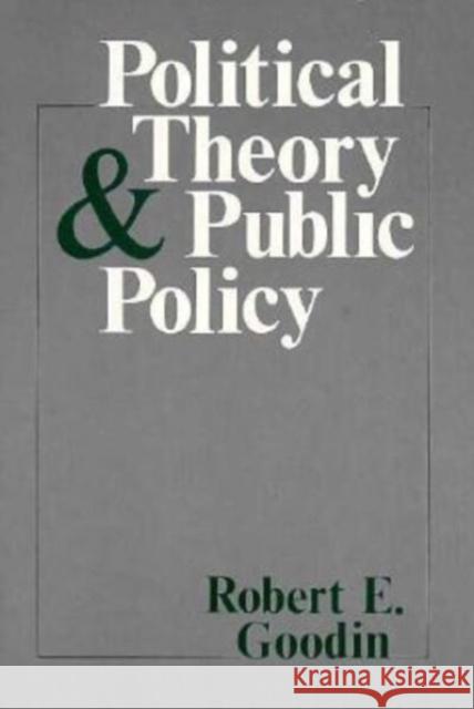 Political Theory and Public Policy Robert E. Goodin 9780226302973 University of Chicago Press