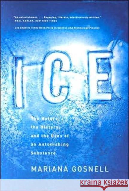 Ice: The Nature, the History, and the Uses of an Astonishing Substance Gosnell, Mariana 9780226304960 University of Chicago Press
