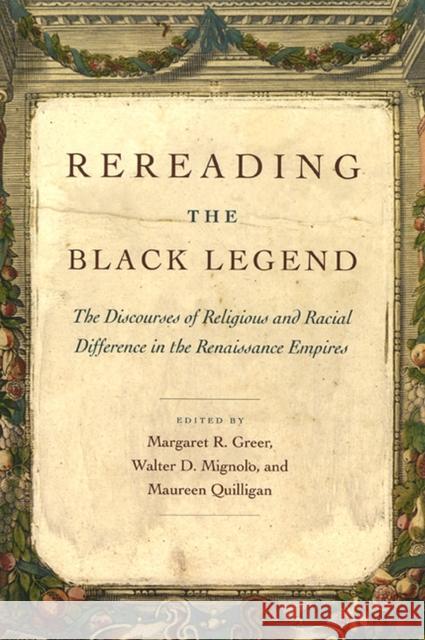 Rereading the Black Legend: The Discourses of Religious and Racial Difference in the Renaissance Empires Quilligan, Maureen 9780226307220 University of Chicago Press