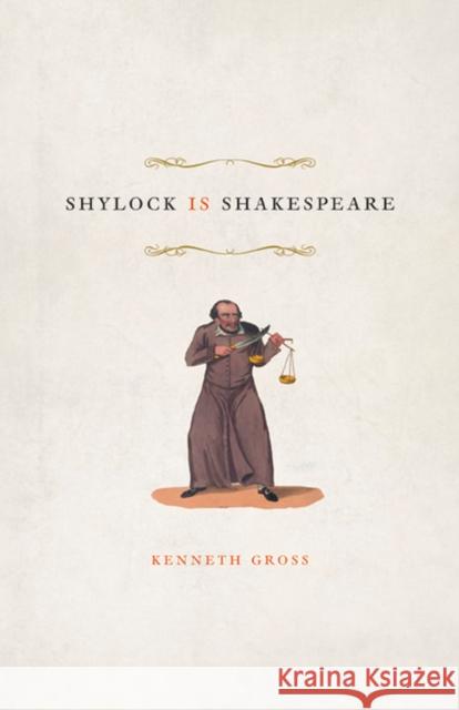 Shylock Is Shakespeare Kenneth Gross 9780226309774 University of Chicago Press