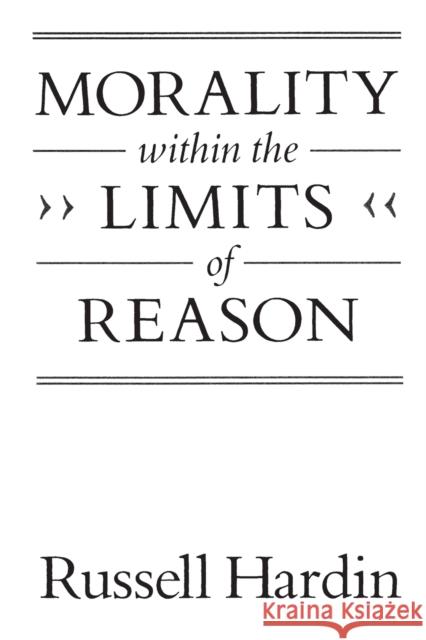 Morality Within the Limits of Reason Hardin, Russell 9780226316208 University of Chicago Press