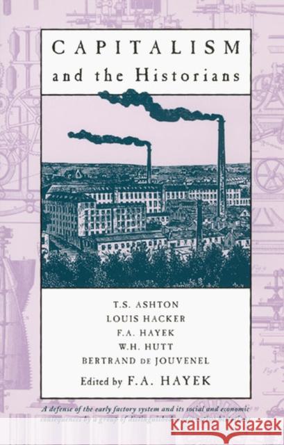 Capitalism and the Historians Friedrich A. Von Hayek Louis Hacker W. H. Hutt 9780226320724
