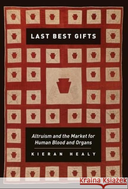Last Best Gifts: Altruism and the Market for Human Blood and Organs Kieran Healy 9780226322353 University of Chicago Press
