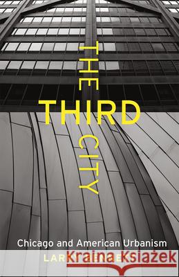 The Third City: Chicago and American Urbanism Larry Bennett 9780226323794
