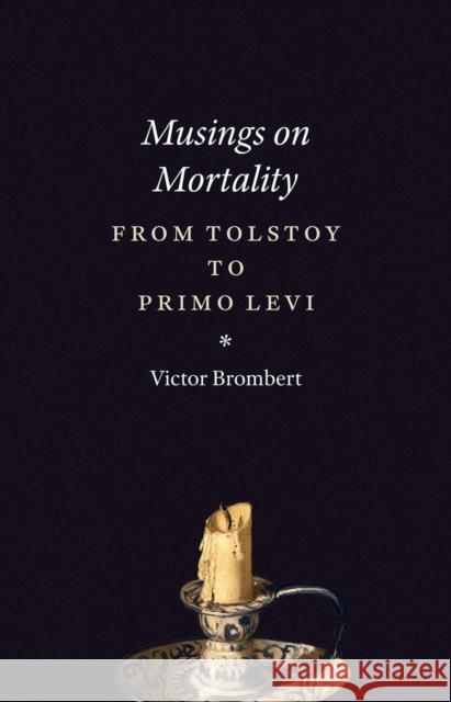 Musings on Mortality: From Tolstoy to Primo Levi Victor Brombert 9780226323824 University of Chicago Press