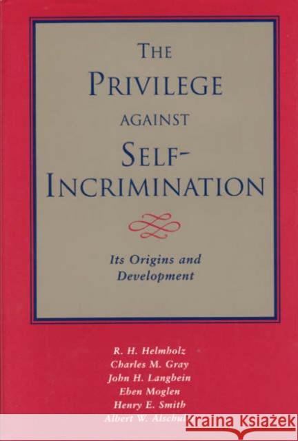 The Privilege Against Self-Incrimination: Its Origins and Development R. H. Helmholz Charles M. Gray Albert W. Alschuler 9780226326603 University of Chicago Press