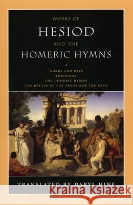 Works of Hesiod and the Homeric Hymns: Works and Days/Theogony/The Homeric Hymns/The Battle of the Frogs and the Mice Hine, Daryl 9780226329666 University of Chicago Press
