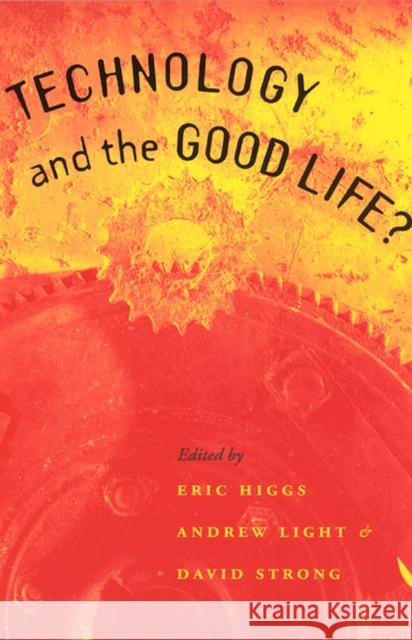 Technology and the Good Life? Eric S. Higgs David Strong Andrew Light 9780226333878