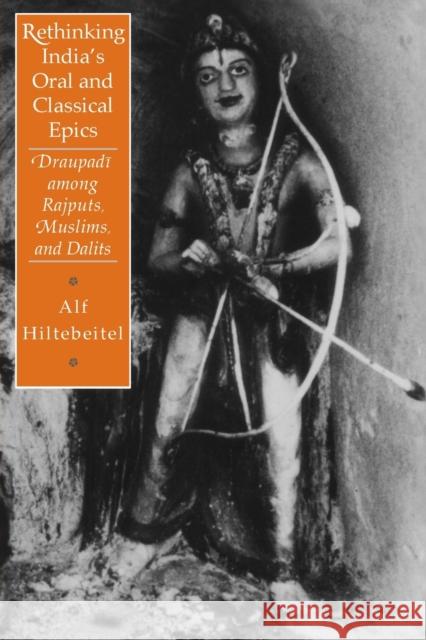 Rethinking India's Oral and Classical Epics: Draupadi Among Rajputs, Muslims, and Dalits Hiltebeitel, Alf 9780226340517 University of Chicago Press