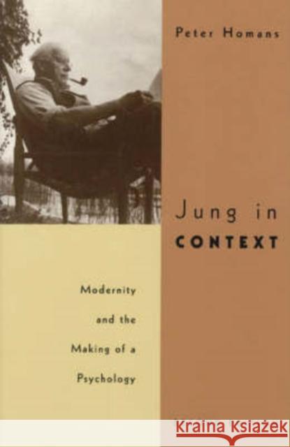 Jung in Context: Modernity and the Making of a Psychology Homans, Peter 9780226351124 University of Chicago Press