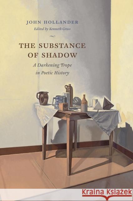 The Substance of Shadow: A Darkening Trope in Poetic History John Hollander 9780226354279 University of Chicago Press