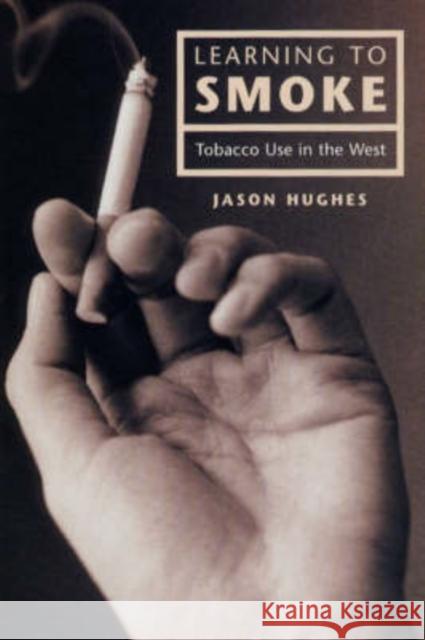 Learning to Smoke: Tobacco Use in the West Hughes, Jason 9780226359106 University of Chicago Press