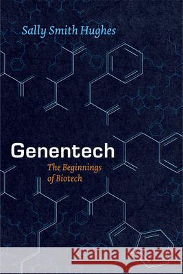 Genentech: The Beginnings of Biotech Sally Smith Hughes 9780226359182 The University of Chicago Press