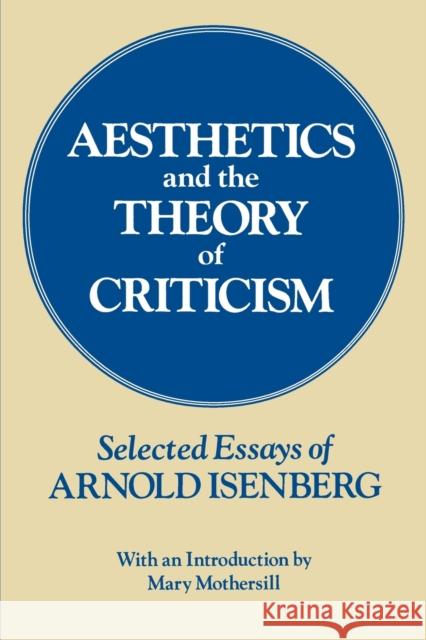 Aesthetics and the Theory of Criticism: Selected Essays of Arnold Isenberg Arnold Isenberg Leigh Cauman William Calleghan 9780226385129