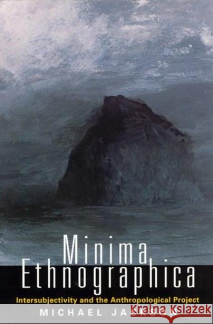 Minima Ethnographica: Intersubjectivity and the Anthropological Project Michael Jackson 9780226389455 University of Chicago Press
