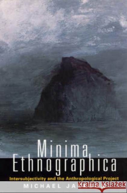 Minima Ethnographica: Intersubjectivity and the Anthropological Project Jackson, Michael 9780226389462 University of Chicago Press