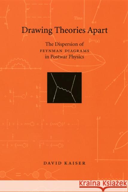 Drawing Theories Apart: The Dispersion of Feynman Diagrams in Postwar Physics David Kaiser 9780226422664 University of Chicago Press