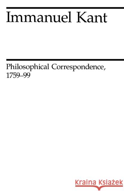 Philosophical Correspondence, 1759-1799 Immanuel Kant Arnulf Zweig 9780226423616 University of Chicago Press