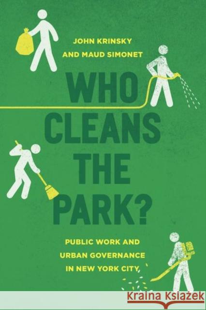 Who Cleans the Park?: Public Work and Urban Governance in New York City John Krinsky Maud Simonet 9780226435442