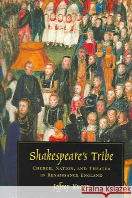 Shakespeare's Tribe: Church, Nation, and Theater in Renaissance England Jeffrey Knapp 9780226445700 University of Chicago Press