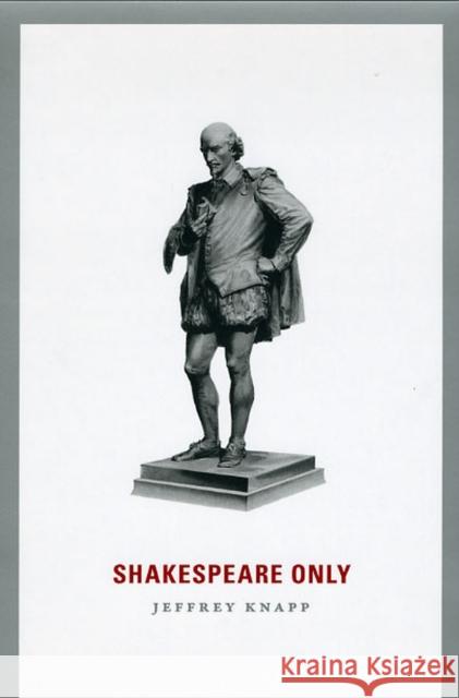 Shakespeare Only Jeffrey Knapp 9780226445724 University of Chicago Press