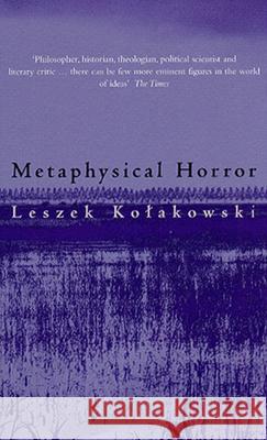 Metaphysical Horror Leszek Kolakowski Agnieszka Kolakowska Leszek Koakowski 9780226450551 University of Chicago Press