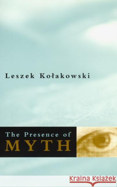 The Presence of Myth Leszek Kolakowski Adam Czerniawski 9780226450575