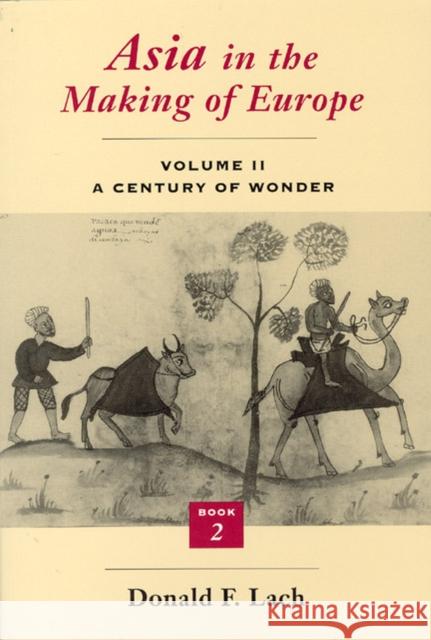 Asia in the Making of Europe, Volume II: A Century of Wonder. Book 2: The Literary Arts Volume 2 Lach, Donald F. 9780226467337 University of Chicago Press