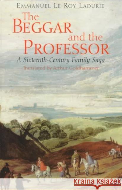 The Beggar and the Professor: A Sixteenth-Century Family Saga Le Roy Ladurie, Emmanuel 9780226473246 University of Chicago Press