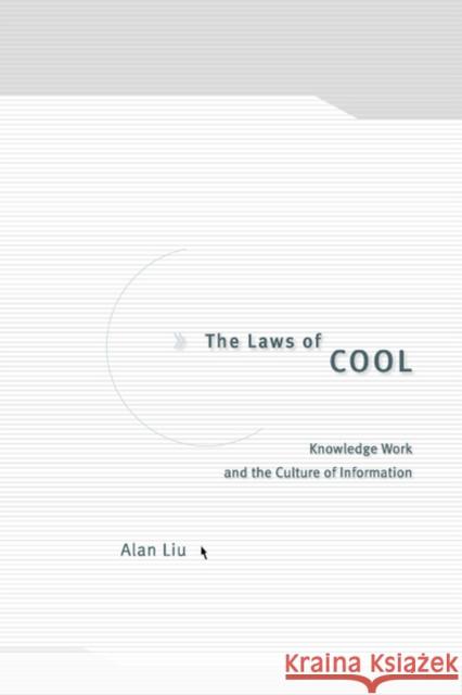 The Laws of Cool: Knowledge Work and the Culture of Information Liu, Alan 9780226486994