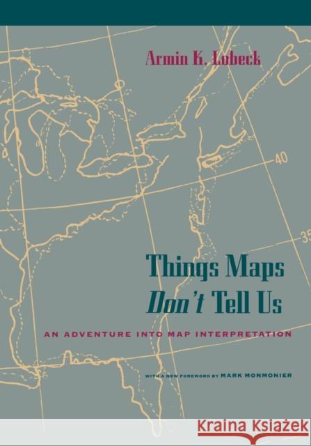 Things Maps Don't Tell Us: An Adventure Into Map Interpretation Lobeck, Armin K. 9780226488776 University of Chicago Press