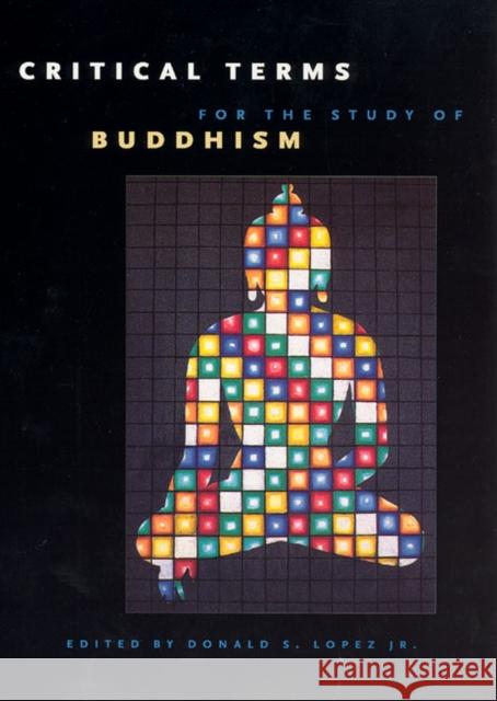 Critical Terms for the Study of Buddhism Donald S. Lope 9780226493152 University of Chicago Press