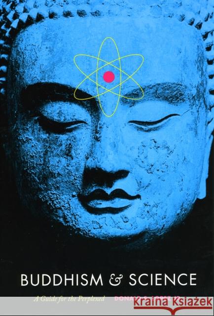 Buddhism & Science: A Guide for the Perplexed Lopez Jr, Donald S. 9780226493190 University of Chicago Press