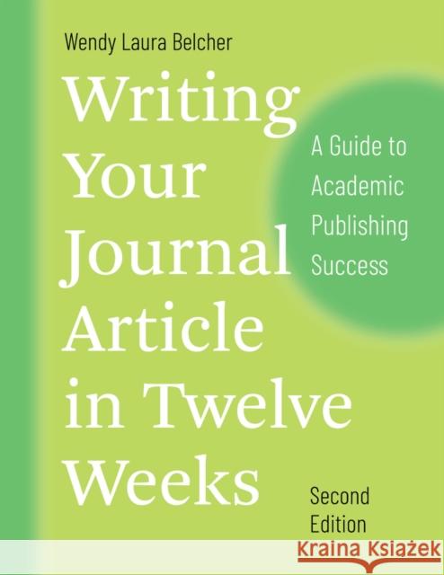 Writing Your Journal Article in Twelve Weeks, Second Edition: A Guide to Academic Publishing Success Wendy Laura Belcher 9780226499918 The University of Chicago Press